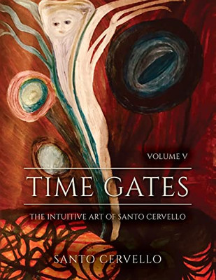 Time Gates : Volume V: The Intuitive Art Of Santo Cervello