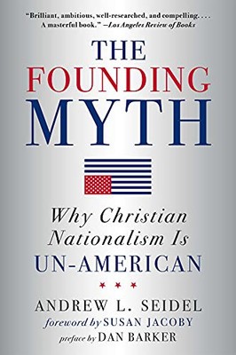 The Founding Myth : Why Christian Nationalism Is Un-American