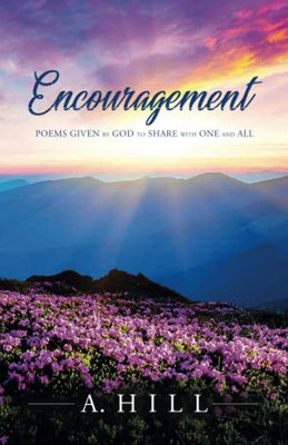 Encouragement: Poems Given By God To Share With One And All