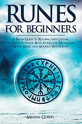 Runes For Beginners : A Pagan Guide To Reading And Casting The Elder Futhark Rune Stones For Divination, Norse Magic And Modern Witchcraft