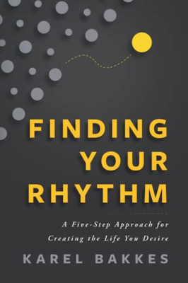 Finding Your Rhythm : A Five-Step Approach For Creating The Life You Desire