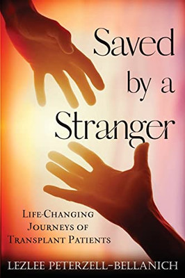 Saved By A Stranger : Life Changing Journeys Of Transplant Patients