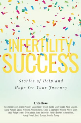Infertility Success : Stories Of Help And Hope For Your Journey