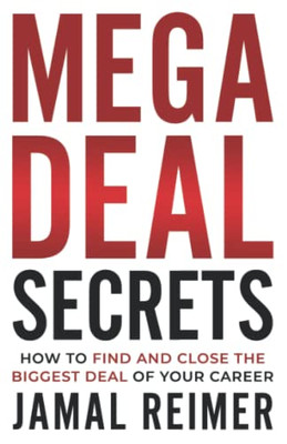 Mega Deal Secrets : How To Find And Close The Biggest Deal Of Your Career