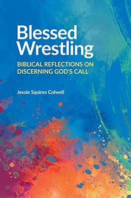 Blessed Wrestling : Biblical Reflections On Discerning God'S Call