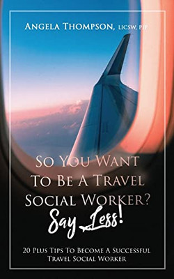 So You Want To Be A Travel Social Worker? Say Less! : 20 Plus Tips To Become A Successful Travel Social Worker