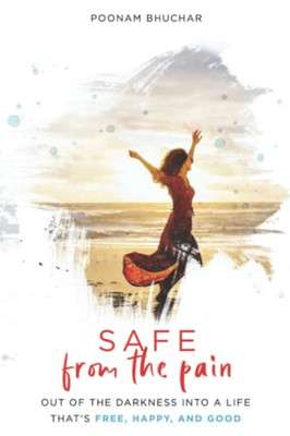 Safe From The Pain: Out Of The Darkness Into A Life That'S Free, Happy, And Good