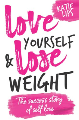 Love Yourself & Lose Weight : The Success Story Of Self Love