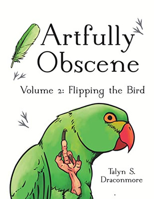 Artfully Obscene Volume 2 : Flipping The Bird