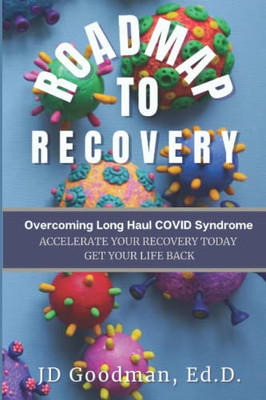 Roadmap To Recovery - Overcoming Long Haul Covid Syndrome : Accelerate Your Recovery Today