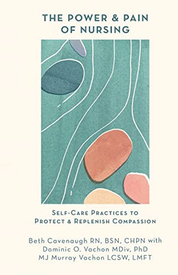 The Power And Pain Of Nursing: Self-Care Practices To Protect And Replenish Compassion