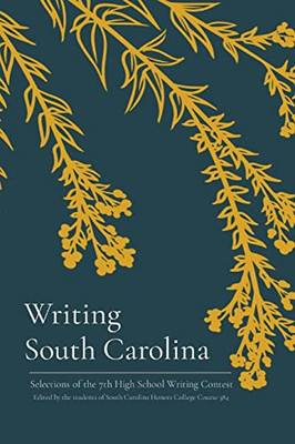 Writing South Carolina : Selections Of The 7Th High School Writing Contest