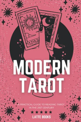 Modern Tarot : A Practical Guide To Reading Tarot In The 21St Century