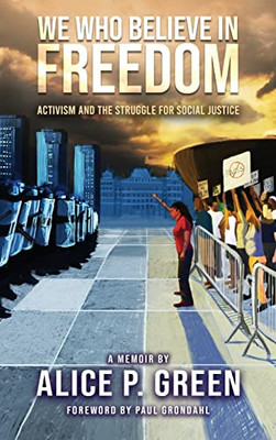 We Who Believe In Freedom : Activism And The Struggle For Social Justice - 9780999848944