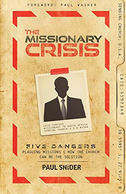 The Missionary Crisis : Five Dangers Plaguing Missions And How The Church Can Be The Solution