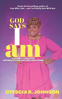 God Says I Am : A Guide To Fruitful Affirmations And Declarations