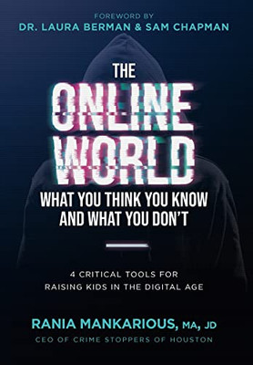 The Online World, What You Think You Know And What You Don'T : 4 Critical Tools For Raising Kids In The Digital Age - 9781737885931
