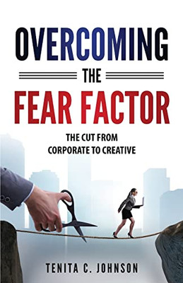 Overcoming The Fear Factor : The Cut From Corporate To Creative