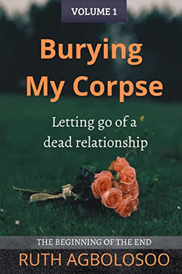 Burying My Corpse : Letting Go Of A Dead Relationship