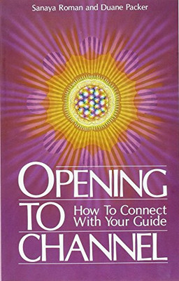 Opening to Channel: How to Connect with Your Guide (Sanaya Roman)