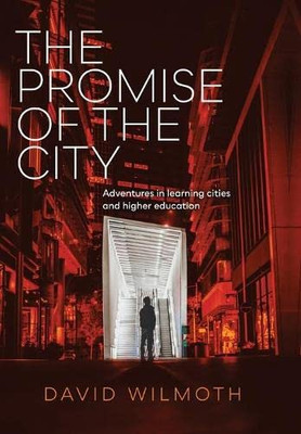 The Promise Of The City : Adventures In Learning Cities And Higher Education