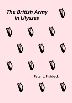 The British Army In Ulysses : Volume Ii Of The British Army On Bloomsday