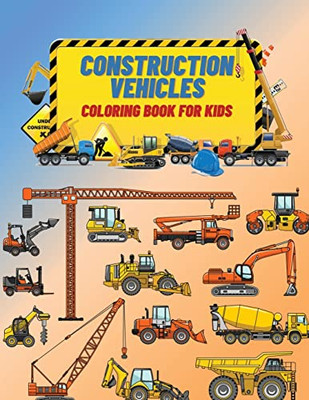 Construction Vehicles Coloring Book For Kids : Construction Vehicles Coloring Book For Kids: The Ultimate Construction Coloring Book Filled With 40+ Designs Of Big Trucks, Cranes, Tractors, Diggers ...