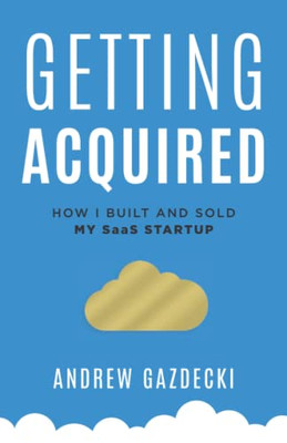 Getting Acquired: How I Built And Sold My Saas Startup - 9781544522883