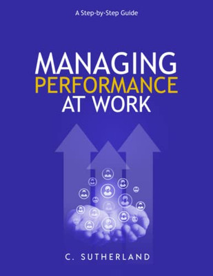 Managing Performance At Work : A Step-By-Step Guide