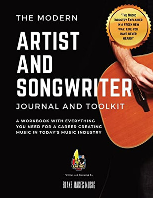 The Modern Artist And Songwriter Journal And Toolkit : A Workbook With Everything You Need For A Career Creating Music In Today'S Music Industry