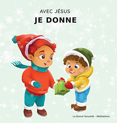 Avec Jésus, Je Donne : Un Livre De Noël Chrétien Pour Enfants Sur La Véritable Signification De Cette Période Des Fêtes Et Ses Valeurs - 9781777432669