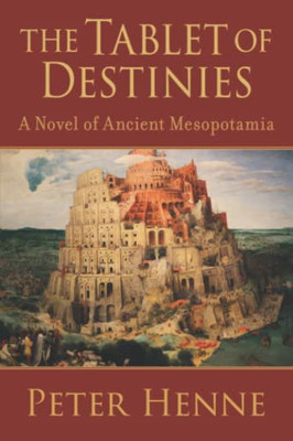 The Tablet Of Destinies : A Novel Of Ancient Mesopotamia