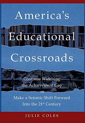 America'S Educational Crossroads : Continue To Widen The Achievement Gap Or Make A Seismic Shift Forward Into The 21St Century