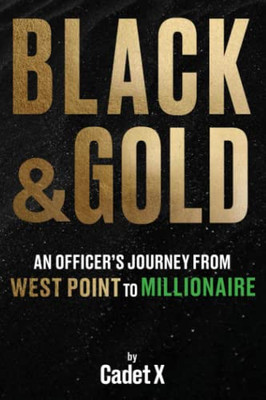Black & Gold : An Officer'S Journey From West Point To Millionaire