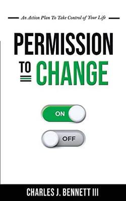 Permission To Change : An Action Plan To Take Control Of Your Life