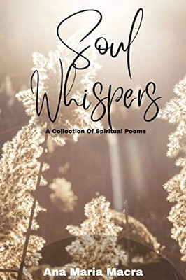 Soul Whispers : A Collection Of Spiritual Poems