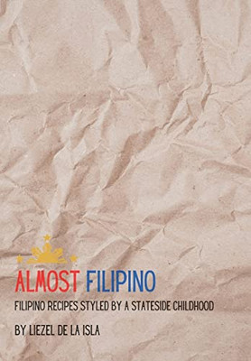 Almost Filipino : Filipino Recipes Styled By A Stateside Childhood