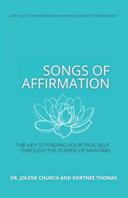 Songs Of Affirmation : The Key To Finding Your True Self Through The Power Of Mantras