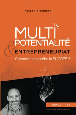 Multipotentialité & Entrepreneuriat: Comment Connaître Le Succès ? Tome 2 - Feu