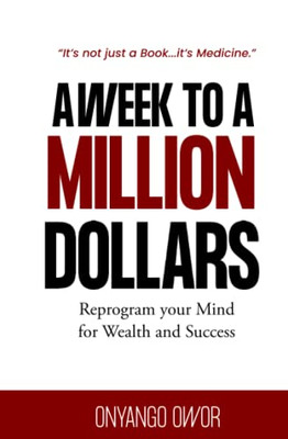 A Week To A Million Dollars : Reprogram Your Mind For Wealth And Success