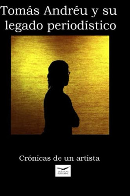 Tomás Andréu Y Su Legado Periodístico : Crónicas De Un Artista