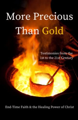 More Precious Than Gold : End-Time Faith & The Healing Power Of Christ