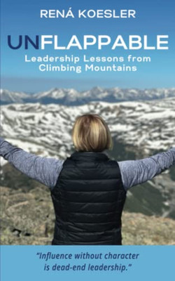 Unflappable : Leadership Lessons From Climbing Mountains