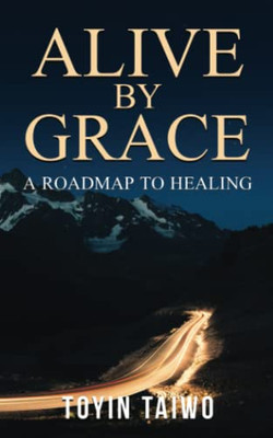 Alive By Grace: A Roadmap To Healing