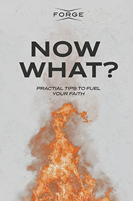 Now What? : Practical Tips To Fuel Your Faith