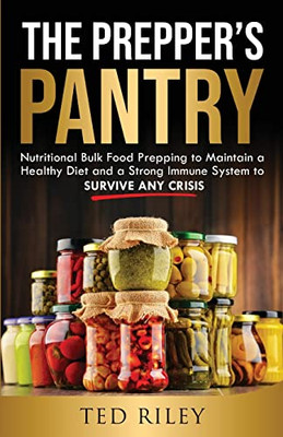 The Prepper'S Pantry : Nutritional Bulk Food Prepping To Maintain A Healthy Diet And A Strong Immune System To Survive Any Crisis - 9780645277425