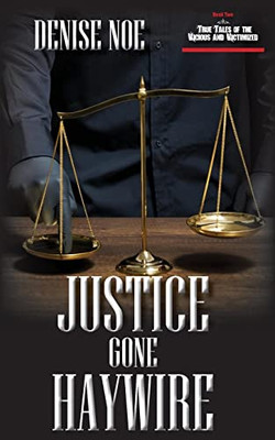 Justice Gone Haywire : Book Two Of True Tales Of The Vicious And Victimized: Book Two