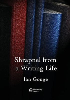 Shrapnel From A Writing Life