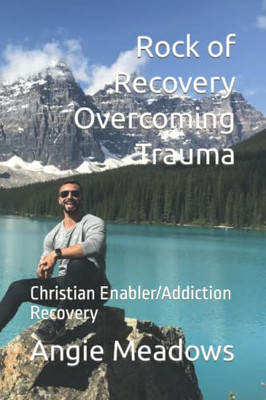 Rock Of Recovery Overcoming Trauma: Christian Enabler/Addiction Recovery