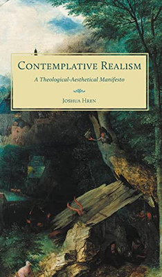 Contemplative Realism : A Theological-Aesthetical Manifesto - 9781951319571